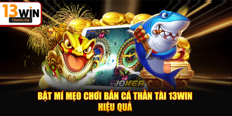 Bật mí mẹo chơi bắn cá Thần Tài 13WIN hiệu quả