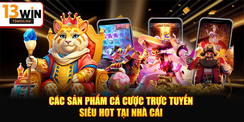 Các sản phẩm cá cược trực tuyến siêu hot tại nhà cái