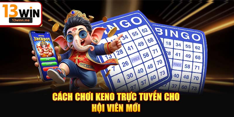Cách chơi Keno trực tuyến cho hội viên mới