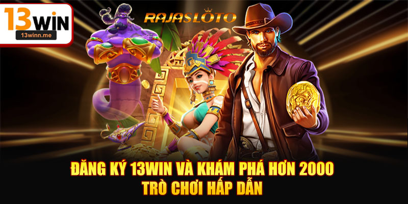 Đăng ký 13WIN và khám phá hơn 2000 trò chơi hấp dẫn