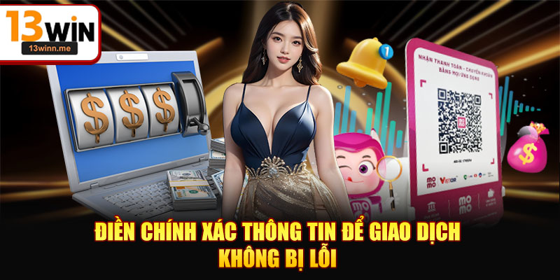 Điền chính xác thông tin để giao dịch không bị lỗi
