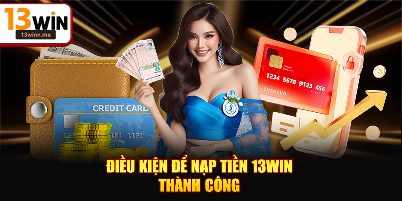 Điều kiện để nạp tiền 13WIN thành công