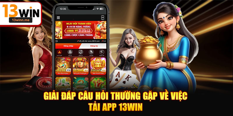 Giải đáp câu hỏi thường gặp về việc tải app 13WIN