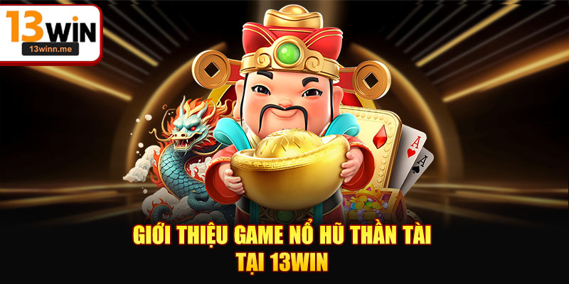 Giới thiệu game Nổ hũ thần tài tại 13WIN