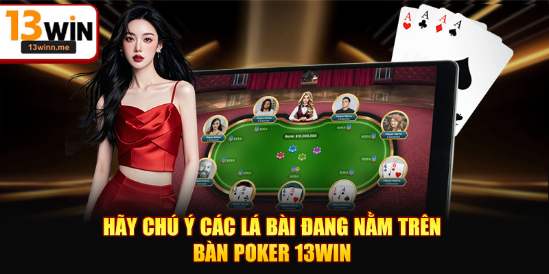 Hãy chú ý các lá bài đang nằm trên bàn Poker 13WIN