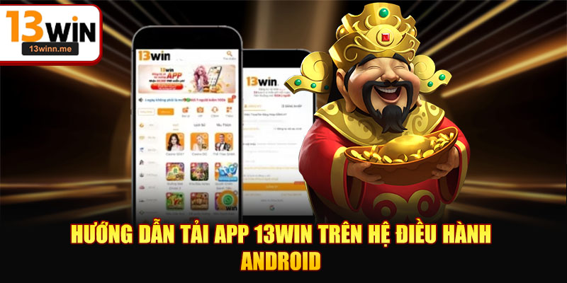 Hướng dẫn tải app 13WIN trên hệ điều hành Android