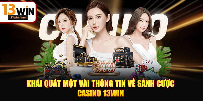 Khái quát một vài thông tin về sảnh cược Casino 13WIN