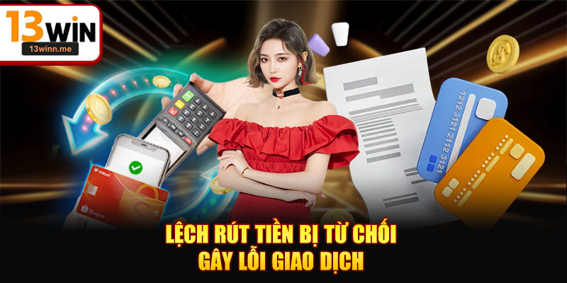 Lệch rút tiền bị từ chối gây lỗi giao dịch