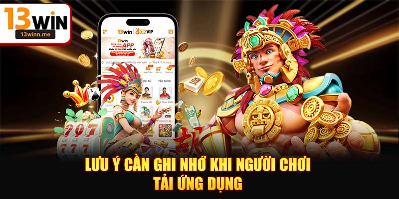 Lưu ý cần ghi nhớ khi người chơi tải ứng dụng