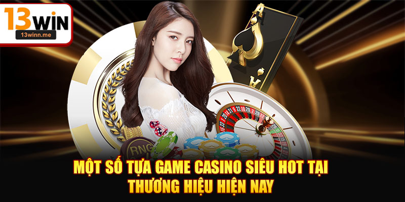 Một số tựa game Casino siêu hot tại thương hiệu hiện nay