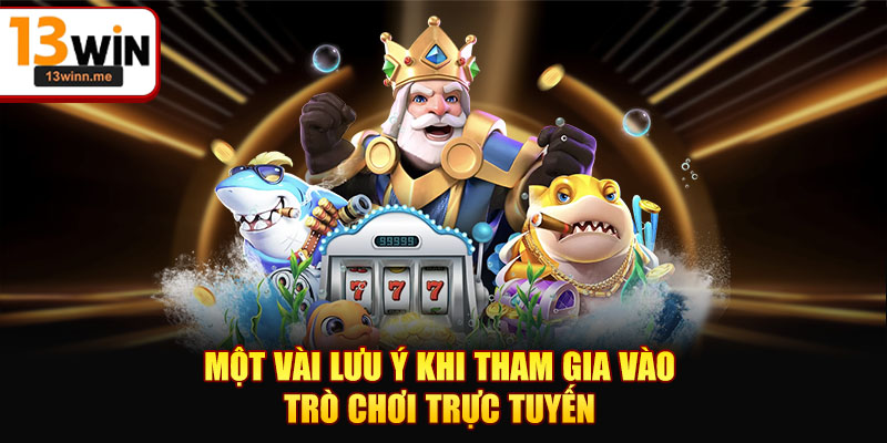 Một vài lưu ý khi tham gia vào trò chơi trực tuyến