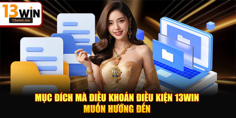 Mục đích mà điều khoản điều kiện 13WIN muốn hướng đến