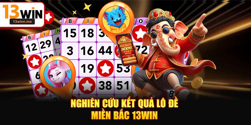 Nghiên cứu kết quả lô đề Miền Bắc 13WIN