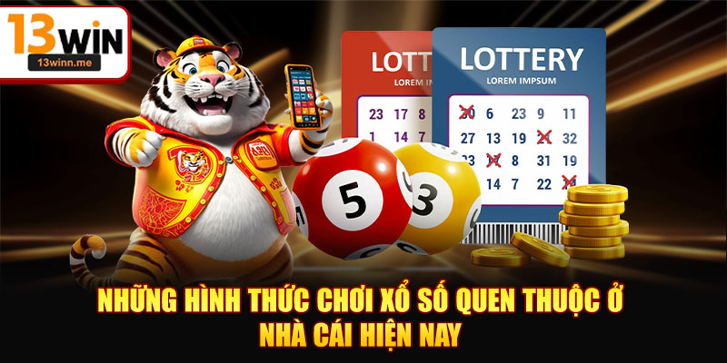 Những hình thức chơi xổ số quen thuộc ở nhà cái hiện nay