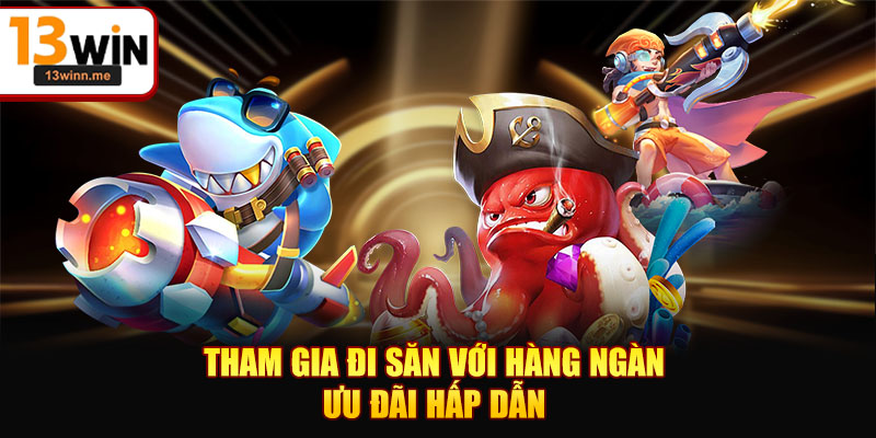 Tham gia đi săn với hàng ngàn ưu đãi hấp dẫn