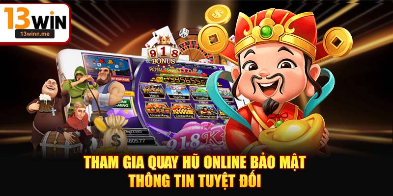 Tham gia quay hũ online bảo mật thông tin tuyệt đối