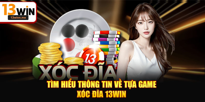 Tìm hiểu thông tin về tựa game Xóc đĩa 13WIN