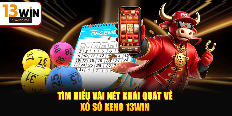 Tìm hiểu vài nét khái quát về xổ số Keno 13WIN
