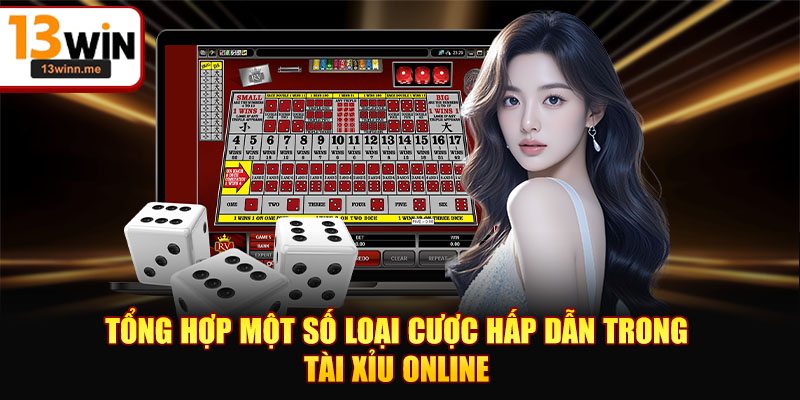 Tổng hợp một số loại cược hấp dẫn trong Tài Xỉu online