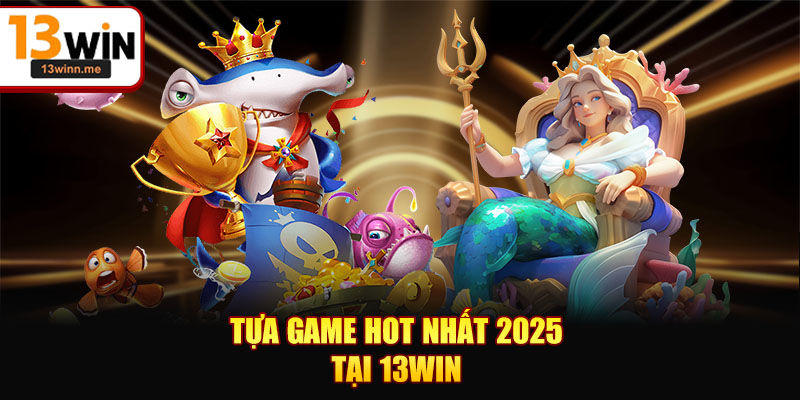 Tựa game hot nhất 2025 tại 13WIN